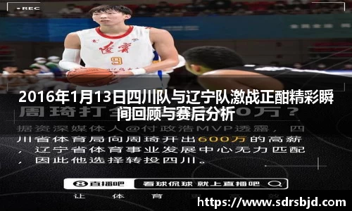 2016年1月13日四川队与辽宁队激战正酣精彩瞬间回顾与赛后分析