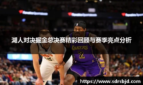 湖人对决掘金总决赛精彩回顾与赛季亮点分析
