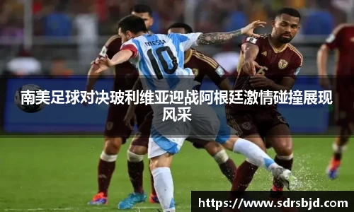 南美足球对决玻利维亚迎战阿根廷激情碰撞展现风采