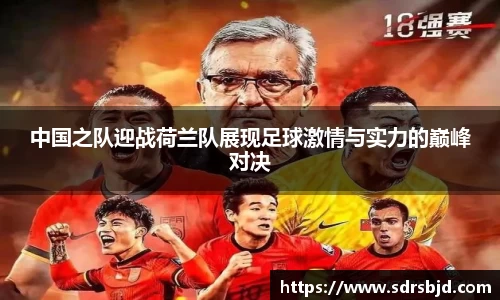 中国之队迎战荷兰队展现足球激情与实力的巅峰对决