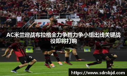 AC米兰迎战布拉格全力争胜力争小组出线关键战役即将打响