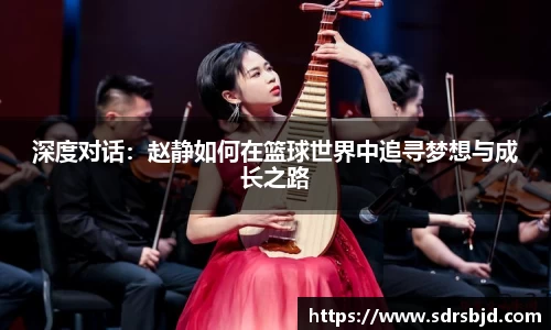 深度对话：赵静如何在篮球世界中追寻梦想与成长之路
